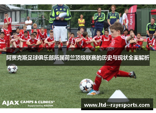 阿贾克斯足球俱乐部所属荷兰顶级联赛的历史与现状全面解析