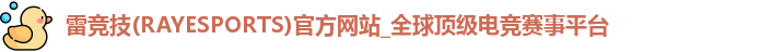 雷竞技(RAYESPORTS)官方网站_全球顶级电竞赛事平台